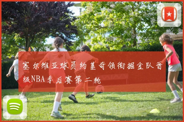 塞尔维亚球员约基奇领衔掘金队晋级NBA季后赛第二轮